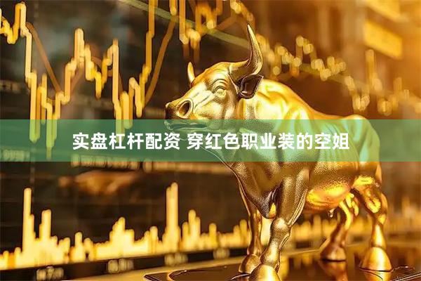 实盘杠杆配资 穿红色职业装的空姐
