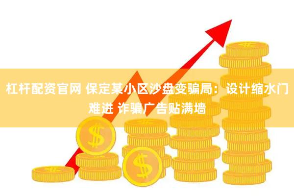 杠杆配资官网 保定某小区沙盘变骗局：设计缩水门难进 诈骗广告贴满墙